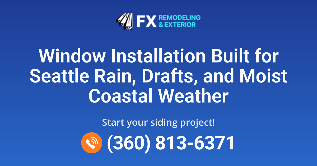 Seattle, WA Window Installation Services | FX Remodeling & Exteriors